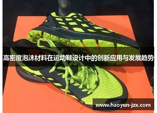 高密度泡沫材料在运动鞋设计中的创新应用与发展趋势